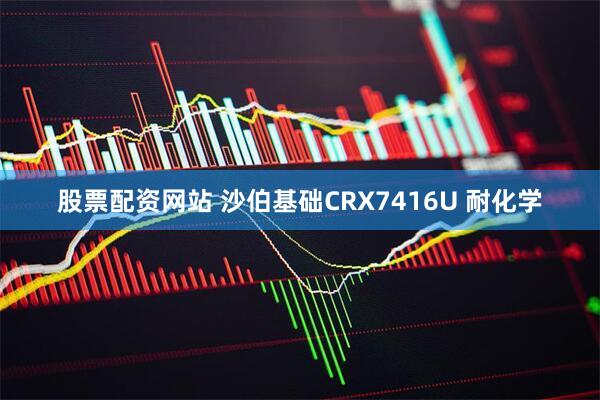 股票配资网站 沙伯基础CRX7416U 耐化学