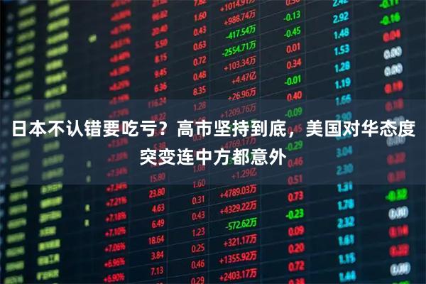 日本不认错要吃亏？高市坚持到底，美国对华态度突变连中方都意外